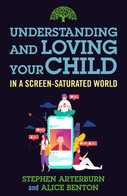 Understanding and Loving Your Child in a Screen-Saturated World (Understanding and Loving Series) Cover Image