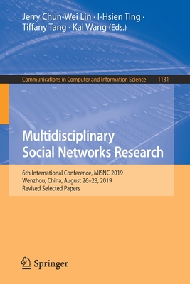 Multidisciplinary Social Networks Research: 6th International Conference, Misnc 2019, Wenzhou, China, August 26-28, 2019, Revised Selected Papers (Communications in Computer and Information Science #1131) Cover Image