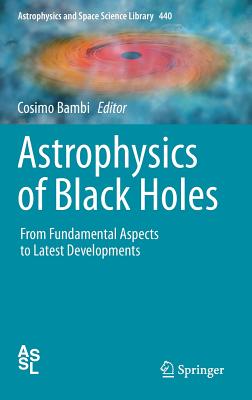 Astrophysics of Black Holes: From Fundamental Aspects to Latest Developments (Astrophysics and Space Science Library #440)
