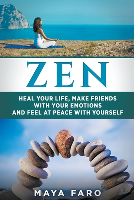 Zen: Heal Your Life, Make Friends with Your Emotions and Feel at Peace with Yourself By Maya Faro Cover Image