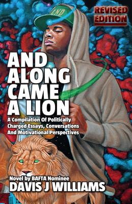 And Along Came A Lion: A Compilation of Politically Charged Essays, Conversations and Motivational Perspectives Cover Image
