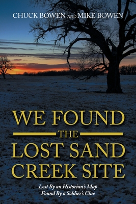 We Found the Lost Sand Creek Site: Lost by an Historian's Map Found by a Soldier's Clue Cover Image