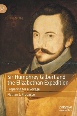 Sir Humphrey Gilbert and the Elizabethan Expedition: Preparing for a Voyage By Nathan J. Probasco Cover Image