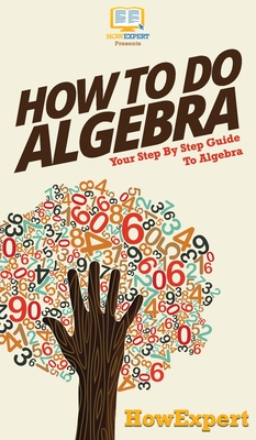 How To Do Algebra: Your Step By Step Guide To Algebra Cover Image