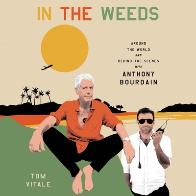 In the Weeds Lib/E: Around the World and Behind the Scenes with Anthony Bourdain Cover Image