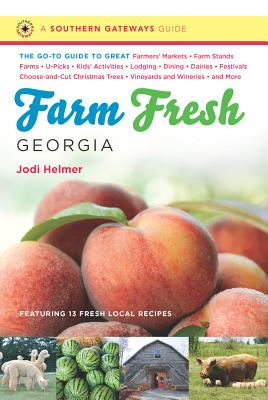 Farm Fresh Georgia: The Go-To Guide to Great Farmers' Markets, Farm Stands, Farms, U-Picks, Kids' Activities, Lodging, Dining, Dairies, Fe (Southern Gateways Guides)