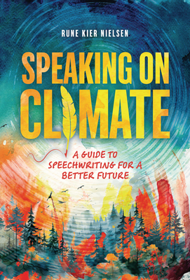 Speaking on Climate: A Guide to Speechwriting for a Better Future By Rune Kier Nielsen Cover Image