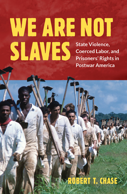 We Are Not Slaves: State Violence, Coerced Labor, and Prisoners' Rights in Postwar America (Justice) Cover Image