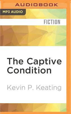 The Captive Condition By Kevin P. Keating, Michael Louis Serafin-Wells (Read by) Cover Image