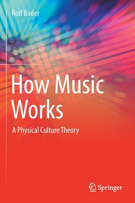 How Music Works: A Physical Culture Theory By Rolf Bader Cover Image