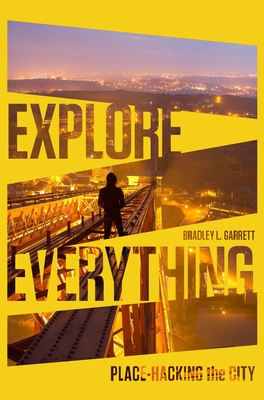 Explore Everything: Place-Hacking the City By Bradley Garrett Cover Image