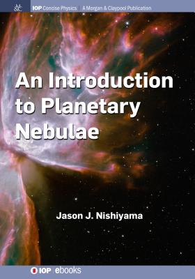 An Introduction to Planetary Nebulae (Iop Concise Physics) By Jason J. Nishiyama Cover Image