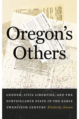 Oregon's Others: Gender, Civil Liberties, and the Surveillance State in the Early Twentieth Century (Emil and Kathleen Sick Book Western History and Biography)