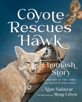 Coyote Rescues Hawk: A Chumash Story & History of the Tomol-an Ocean Plank Canoe By Alan Salazar, Mona Lewis (Illustrator) Cover Image