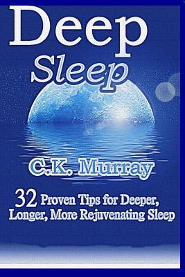 Deep Sleep: 32 Proven Tips for Deeper, Longer, More Rejuvenating Sleep Cover Image