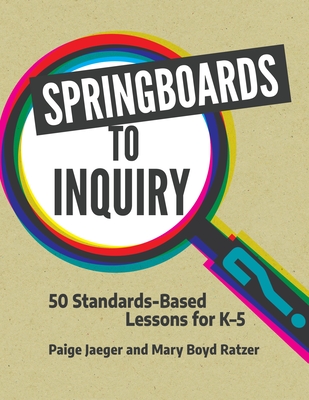 Springboards to Inquiry: 50 Standards-Based Lessons for K-5 By Paige Jaeger, Mary Ratzer Cover Image