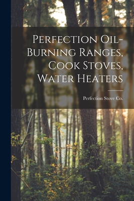 Perfection Oil-burning Ranges, Cook Stoves, Water Heaters By Perfection Stove Co (Created by) Cover Image