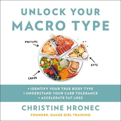 Unlock Your Macro Type: - Identify Your True Body Type - Understand Your Carb Tolerance - Accelerate Fat Loss By Christine Hronec, Christine Hronec (Read by) Cover Image
