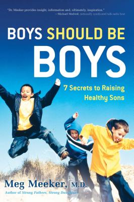 Boys Should Be Boys: 7 Secrets to Raising Healthy Sons Cover Image