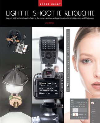 Light It, Shoot It, Retouch It (2nd Edition): Learn It All, from Lighting with Flash, to the Camera Settings and Gear, to Retouching in Lightroom and By Scott Kelby Cover Image