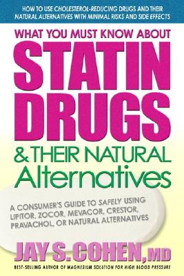 What You Must Know about Statin Drugs & Their Natural Alternatives: A Consumer's Guide to Safely Using Lipitor, Zocor, Mevacor, Crestor, Pravachol, or Cover Image
