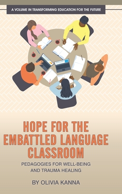Hope for the Embattled Language Classroom: Pedagogies for Well-Being and Trauma Healing (Transforming Education for the Future) Cover Image
