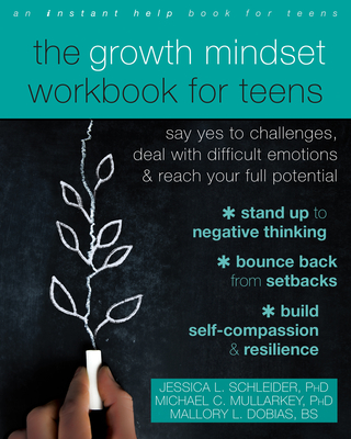The Growth Mindset Workbook for Teens: Say Yes to Challenges, Deal with Difficult Emotions, and Reach Your Full Potential By Jessica L. Schleider, Michael C. Mullarkey, Mallory L. Dobias Cover Image