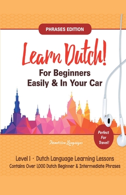 Learn Dutch For Beginners Easily! Phrases Edition! Contains Over 1000 Dutch Beginner & Intermediate Phrases: Perfect For Travel - Dutch Language Learn By Immersion Languages Cover Image