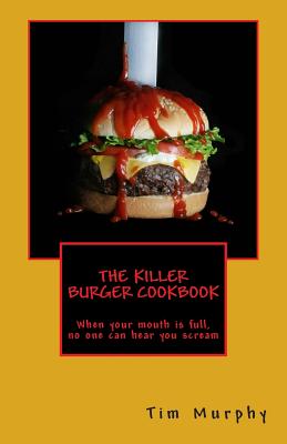 The Killer Burger Cookbook: When Your Mouth Is Full, No One Can Hear You Scream