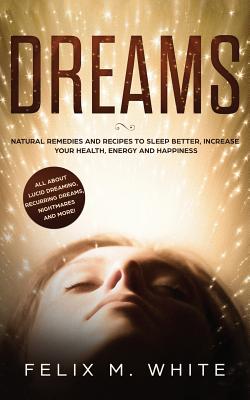 Dreams: How to Understand the Meanings and Messages of your Dreams. All about Lucid Dreaming, Recurring Dreams, Nightmares and cover