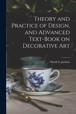 Theory and Practice of Design, and Advanced Text-Book on Decorative Art Cover Image