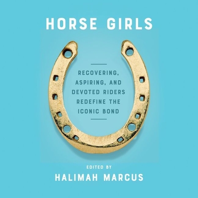 Horse Girls Lib/E: Recovering, Aspiring, and Devoted Riders Redefine the Iconic Bond cover
