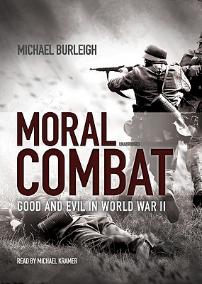 Moral Combat: Good and Evil in World War II By Michael Burleigh, Michael Kramer (Read by) Cover Image