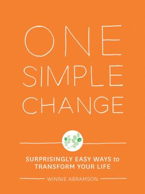 One Simple Change: Surprisingly Easy Ways to Transform Your Life