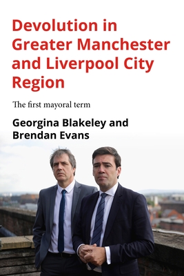 Devolution in Greater Manchester and Liverpool City Region: The First Mayoral Term By Georgina Blakeley, Brendan Evans Cover Image