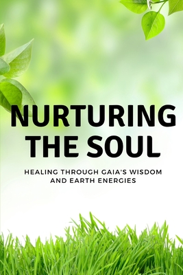 Nurturing the Soul: Healing through Gaia's Wisdom and Earth Energies Cover Image