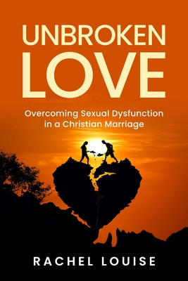 UnBroken Love Overcoming Sexual Dysfunction in a Christian