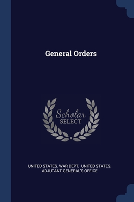 General Orders By United States War Dept (Created by), United States Adjutant-General's Offic (Created by) Cover Image
