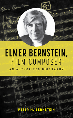 Elmer Bernstein, Film Composer: An Authorized Biography Cover Image