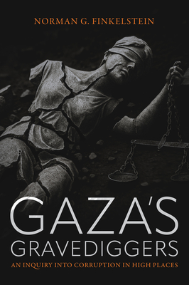 Gaza's Gravediggers: An Inquiry Into Corruption in High Places By Norman Finkelstein Cover Image
