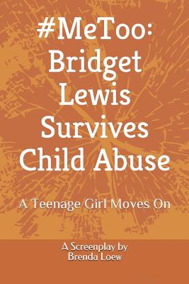 #MeToo: Bridget Lewis Survives Child Abuse: A Teenage Girl Moves On - A Screenplay Cover Image