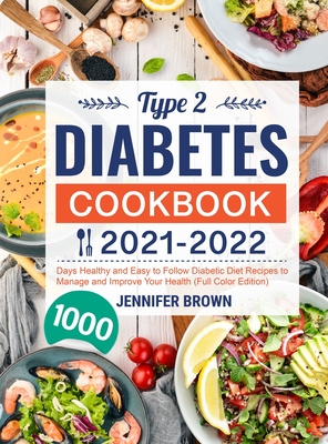 Type 2 Diabetes Cookbook 2021-2022: 1000 Days Healthy and Easy to Follow Diabetic Diet Recipes to Manage and Improve Your Health (Full Color Edition) Cover Image