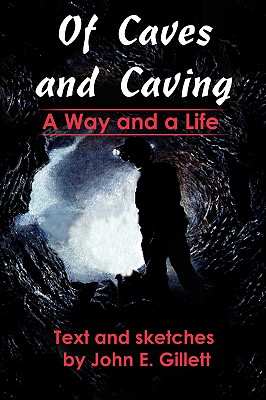 Of Caves and Caving: A Way and a Life By John E. Gillett Cover Image