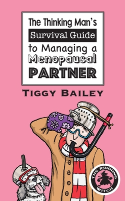 The Thinking Man's Survival Guide to Managing a Menopausal Partner By Tiggy Bailey Cover Image
