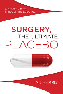 Surgery, The Ultimate Placebo: A Surgeon Cuts through the Evidence Cover Image