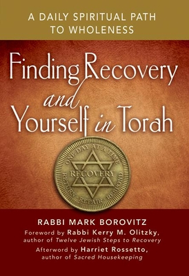Finding Recovery and Yourself in Torah: A Daily Spiritual Path to Wholeness By Rabbi Mark Borovitz, Kerry M. Olitzky (Foreword by), Harriet Rossetto (Afterword by) Cover Image
