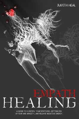 Empath Healing A Guide To Control Your Emotions Getting Rid Of Fear And Anxiety And Release Negative Energy Paperback The Elliott Bay Book Company