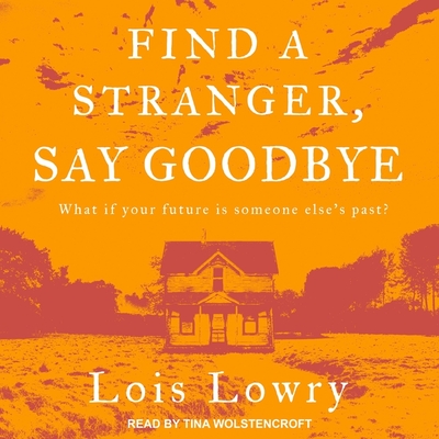 Find a Stranger, Say Goodbye By Lois Lowry, Tina Wolstencroft (Read by) Cover Image