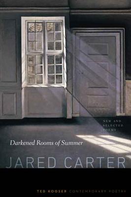 Darkened Rooms of Summer: New and Selected Poems (Ted Kooser Contemporary Poetry) By Jared Carter, Ted Kooser (Introduction by), Ted Kooser (Foreword by) Cover Image
