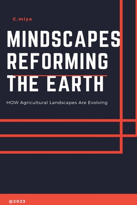 Mindscapes Reforming the Earth: HOW Agricultural Landscapes Are Evolving